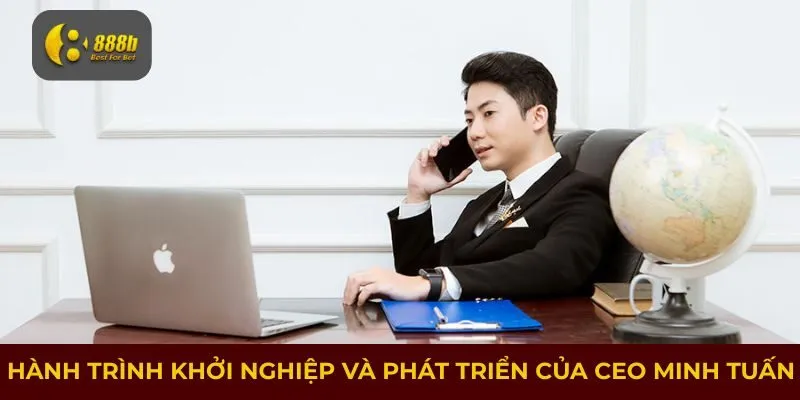 Hành trình khởi nghiệp và sự nghiệp phát triển của CEO Minh Tuấn